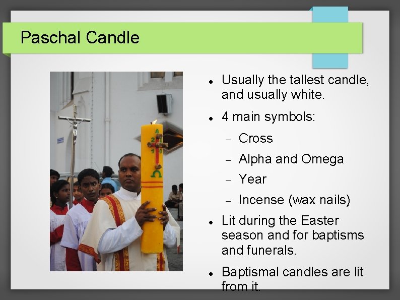 Paschal Candle Usually the tallest candle, and usually white. 4 main symbols: Cross Alpha