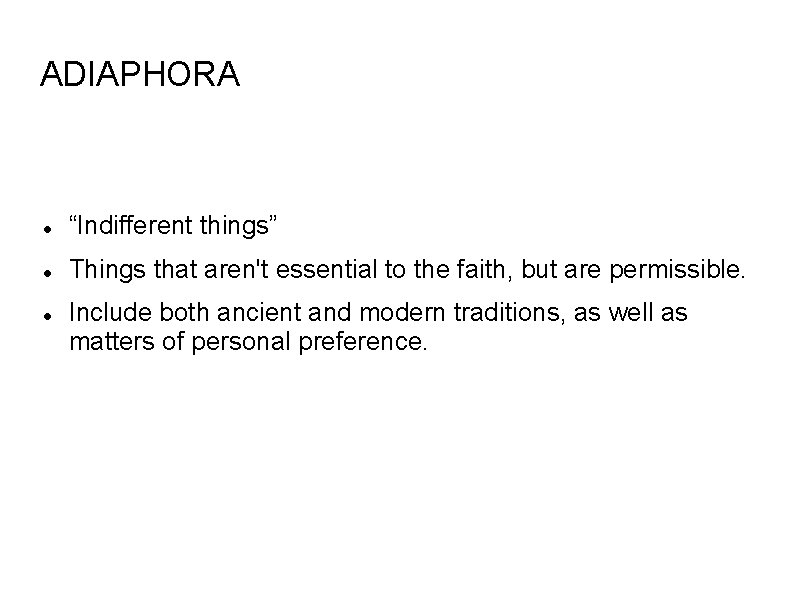 ADIAPHORA “Indifferent things” Things that aren't essential to the faith, but are permissible. Include