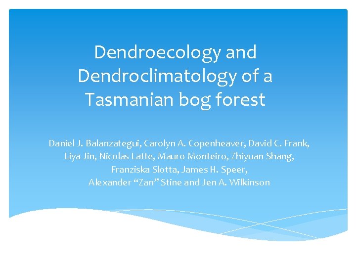 Dendroecology and Dendroclimatology of a Tasmanian bog forest Daniel J. Balanzategui, Carolyn A. Copenheaver,