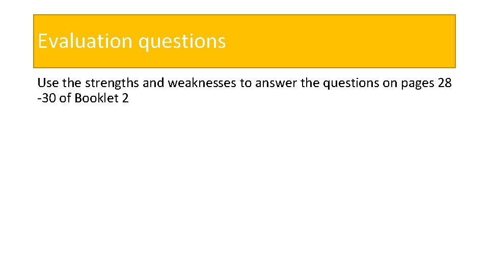 Evaluation questions Use the strengths and weaknesses to answer the questions on pages 28