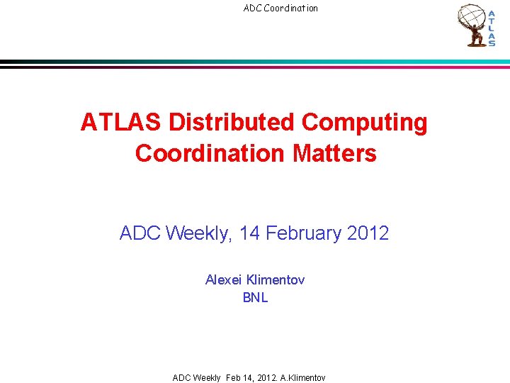 ADC Coordination ATLAS Distributed Computing Coordination Matters ADC Weekly, 14 February 2012 Alexei Klimentov