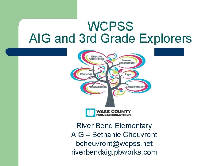 WCPSS AIG and 3 rd Grade Explorers River Bend Elementary AIG – Bethanie Cheuvront