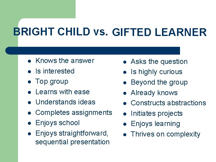 BRIGHT CHILD vs. GIFTED LEARNER l l l l Knows the answer Is interested