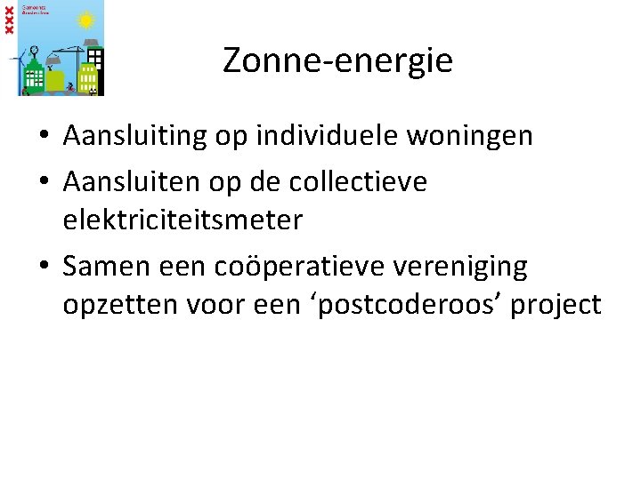 Zonne-energie • Aansluiting op individuele woningen • Aansluiten op de collectieve elektriciteitsmeter • Samen