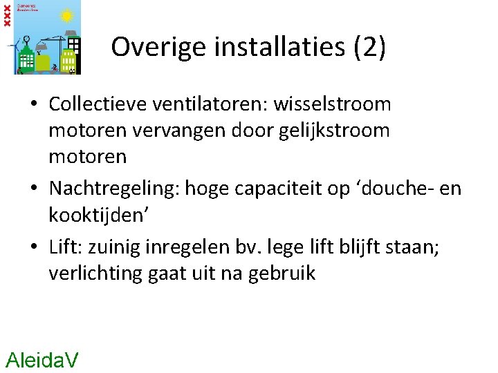 Overige installaties (2) • Collectieve ventilatoren: wisselstroom motoren vervangen door gelijkstroom motoren • Nachtregeling: