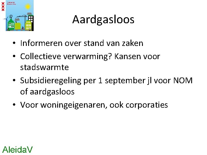 Aardgasloos • Informeren over stand van zaken • Collectieve verwarming? Kansen voor stadswarmte •