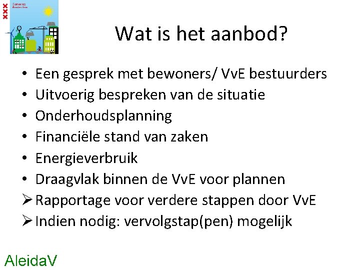 Wat is het aanbod? • Een gesprek met bewoners/ Vv. E bestuurders • Uitvoerig