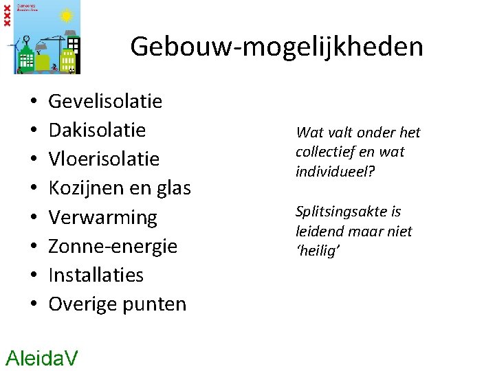 Gebouw-mogelijkheden • • Gevelisolatie Dakisolatie Vloerisolatie Kozijnen en glas Verwarming Zonne-energie Installaties Overige punten