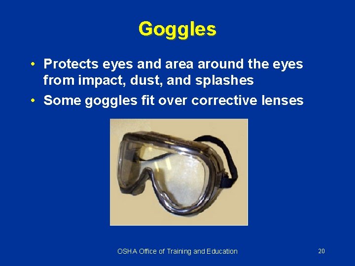 Goggles • Protects eyes and area around the eyes from impact, dust, and splashes