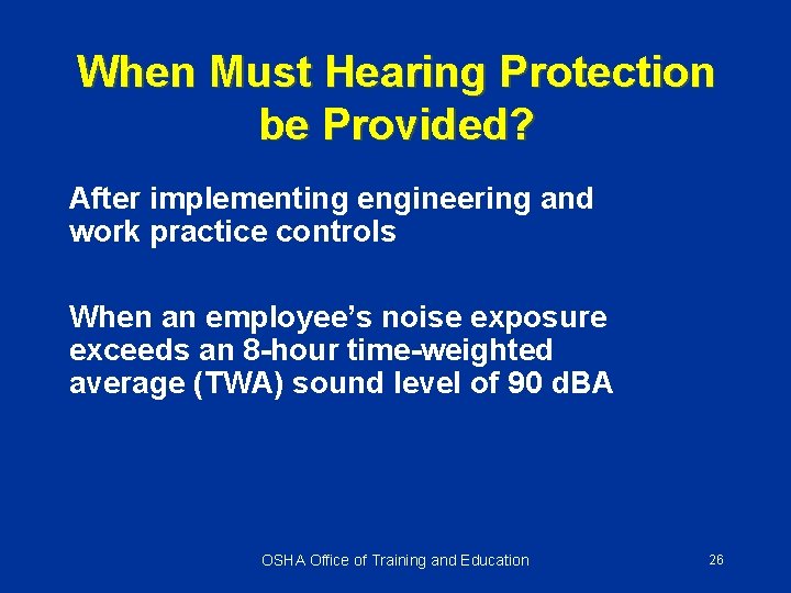 When Must Hearing Protection be Provided? After implementing engineering and work practice controls When