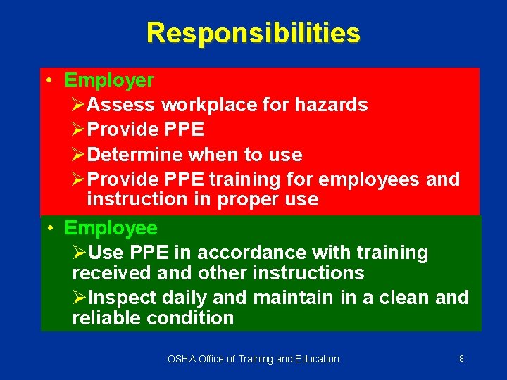 Responsibilities • Employer ØAssess workplace for hazards ØProvide PPE ØDetermine when to use ØProvide