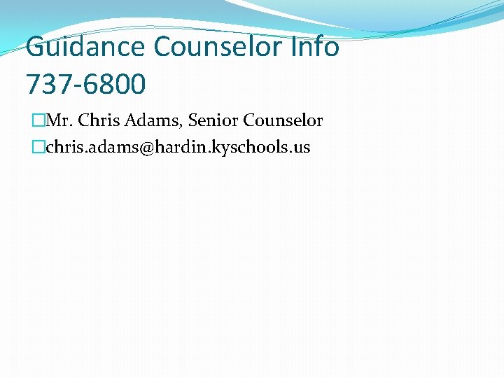 Guidance Counselor Info 737 -6800 �Mr. Chris Adams, Senior Counselor �chris. adams@hardin. kyschools. us
