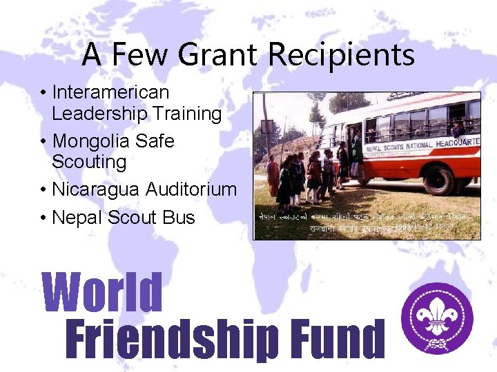 A Few Grant Recipients • Interamerican Leadership Training • Mongolia Safe Scouting • Nicaragua A Few Grant Recipients • Interamerican Leadership Training • Mongolia Safe Scouting • Nicaragua