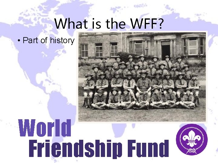 What is the WFF? • Part of history World Friendship Fund What is the WFF? • Part of history World Friendship Fund