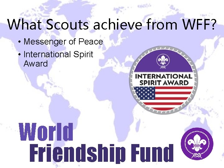 What Scouts achieve from WFF? • Messenger of Peace • International Spirit Award World What Scouts achieve from WFF? • Messenger of Peace • International Spirit Award World