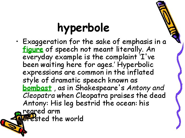 hyperbole • Exaggeration for the sake of emphasis in a figure of speech not