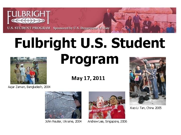 Fulbright U. S. Student Program May 17, 2011 Aajar Zaman, Bangladesh, 2004 Xiao Li