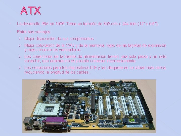 ATX Lo desarrollo IBM en 1995. Tiene un tamaño de 305 mm x 244