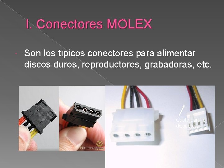 I. Conectores MOLEX Son los típicos conectores para alimentar discos duros, reproductores, grabadoras, etc.