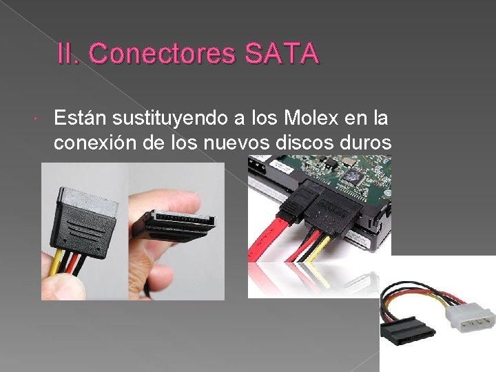 II. Conectores SATA Están sustituyendo a los Molex en la conexión de los nuevos