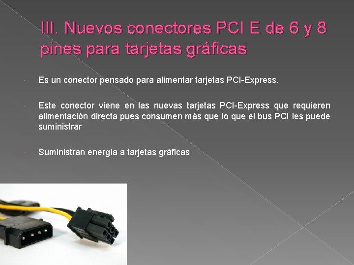 III. Nuevos conectores PCI E de 6 y 8 pines para tarjetas gráficas Es