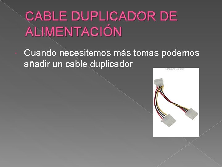 CABLE DUPLICADOR DE ALIMENTACIÓN Cuando necesitemos más tomas podemos añadir un cable duplicador 