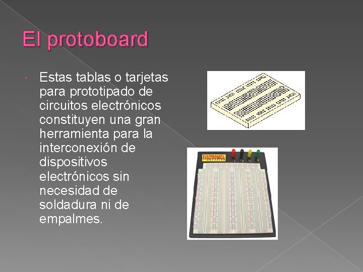 El protoboard Estas tablas o tarjetas para prototipado de circuitos electrónicos constituyen una gran