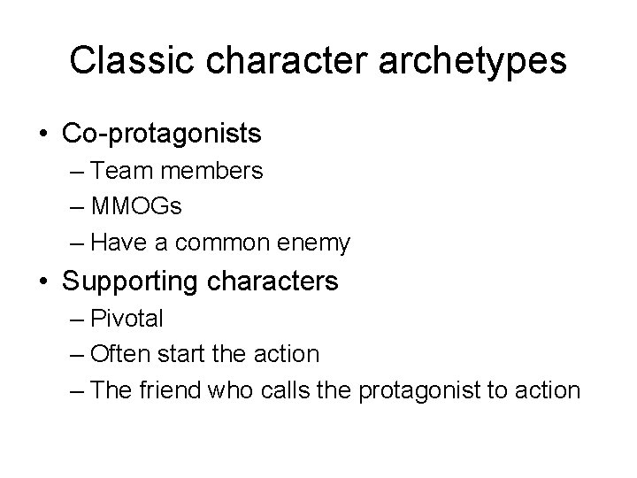 Classic character archetypes • Co-protagonists – Team members – MMOGs – Have a common