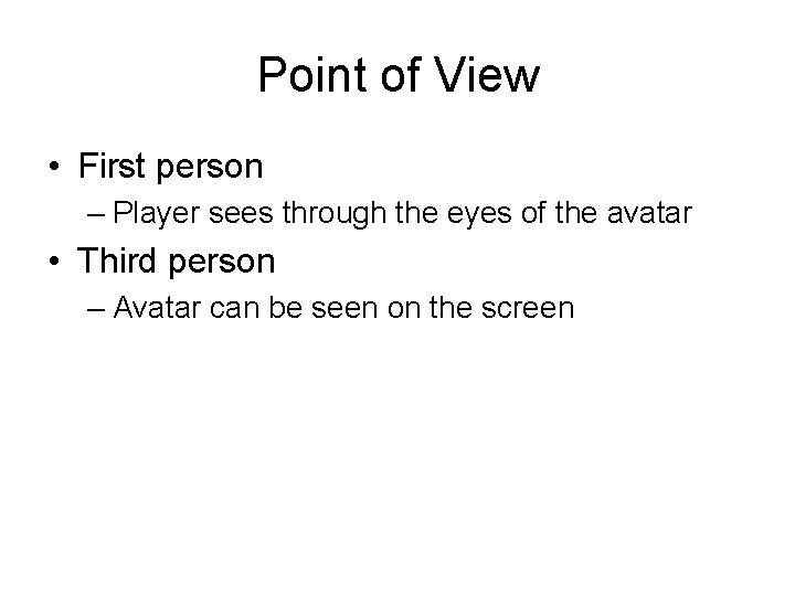 Point of View • First person – Player sees through the eyes of the