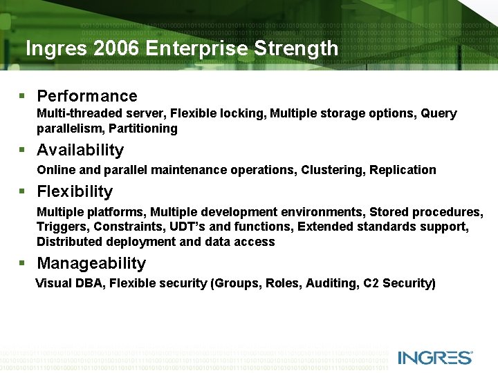 Ingres 2006 Enterprise Strength § Performance Multi-threaded server, Flexible locking, Multiple storage options, Query