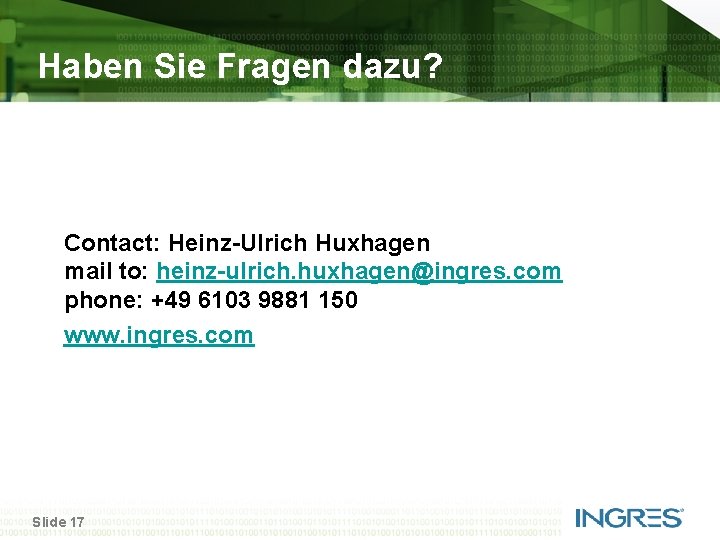 Haben Sie Fragen dazu? Contact: Heinz-Ulrich Huxhagen mail to: heinz-ulrich. huxhagen@ingres. com phone: +49