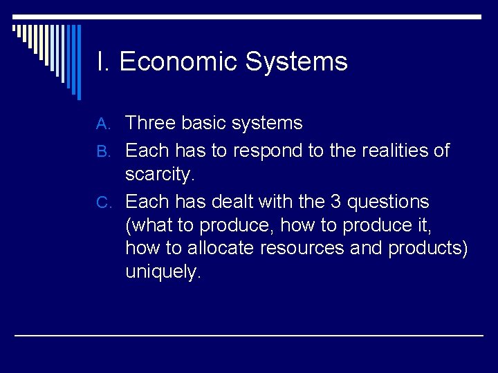 I. Economic Systems A. Three basic systems B. Each has to respond to the