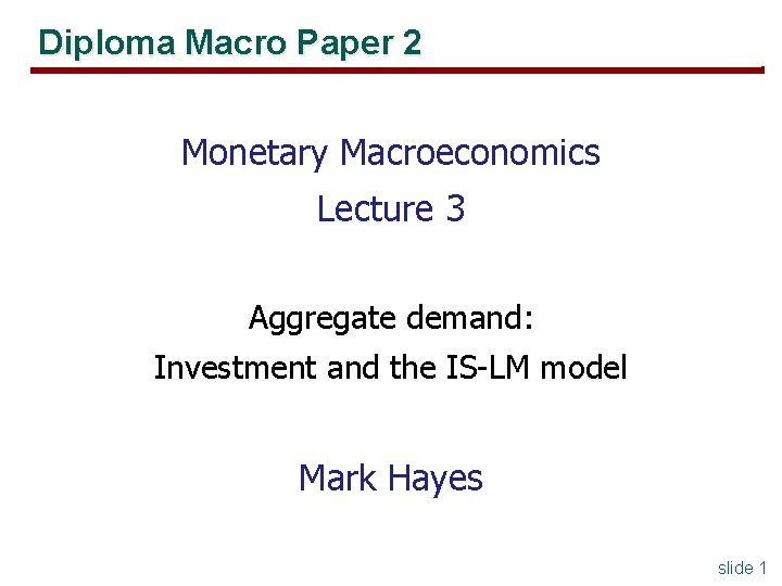 Diploma Macro Paper 2 Monetary Macroeconomics Lecture 3 Aggregate demand: Investment and the IS-LM