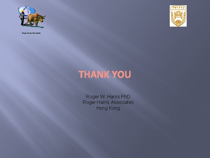 Roger Harris Associates THANK YOU Roger W. Harris Ph. D Roger Harris Associates Hong
