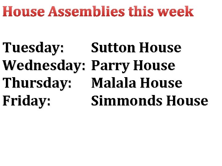 House Assemblies this week Tuesday: Sutton House Wednesday: Parry House Thursday: Malala House Friday:
