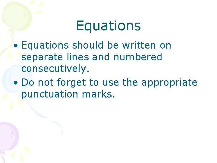 Equations • Equations should be written on separate lines and numbered consecutively. • Do