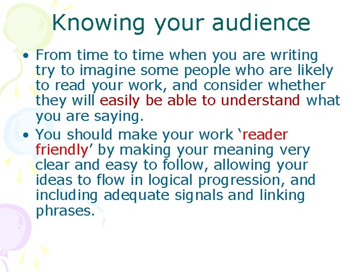 Knowing your audience • From time to time when you are writing try to
