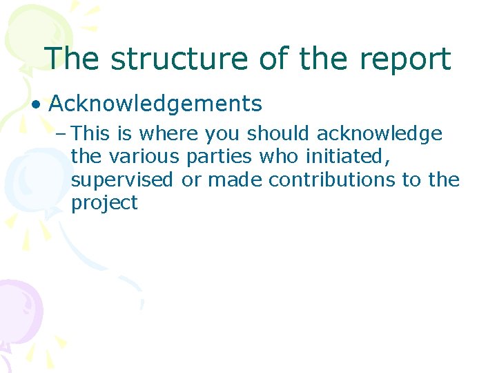 The structure of the report • Acknowledgements – This is where you should acknowledge