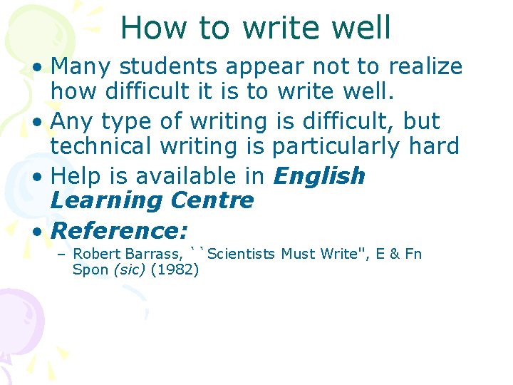 How to write well • Many students appear not to realize how difficult it