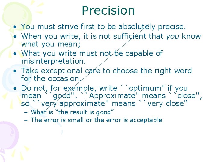 Precision • You must strive first to be absolutely precise. • When you write,