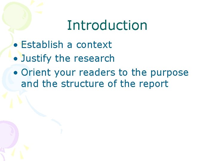 Introduction • Establish a context • Justify the research • Orient your readers to