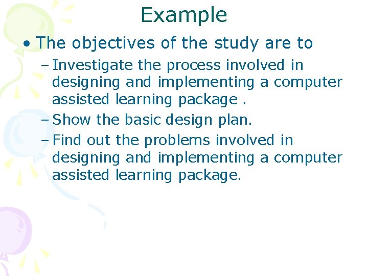 Example • The objectives of the study are to – Investigate the process involved