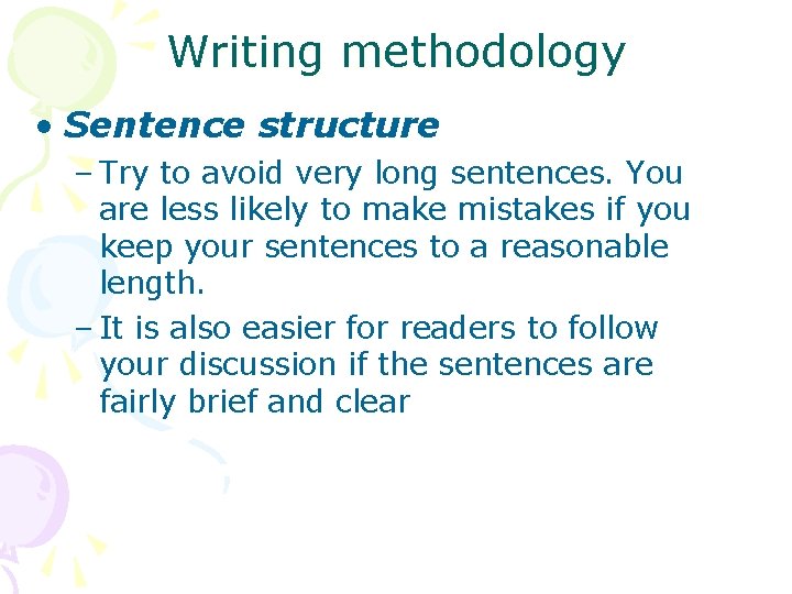 Writing methodology • Sentence structure – Try to avoid very long sentences. You are