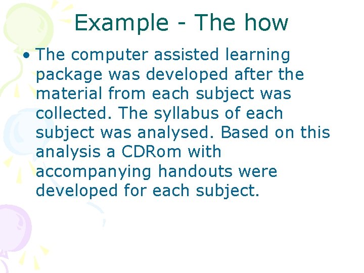 Example - The how • The computer assisted learning package was developed after the