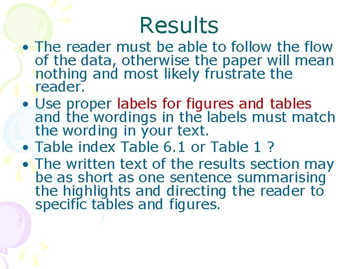 Results • The reader must be able to follow the flow of the data,