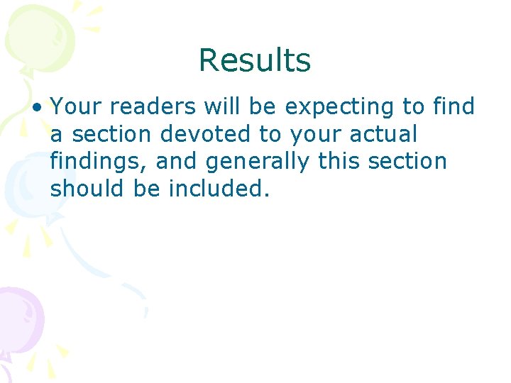 Results • Your readers will be expecting to find a section devoted to your