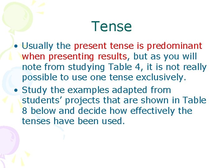 Tense • Usually the present tense is predominant when presenting results, but as you