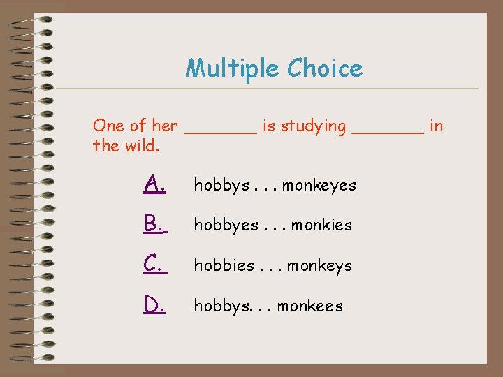 Multiple Choice One of her _______ is studying _______ in the wild. A. hobbys.