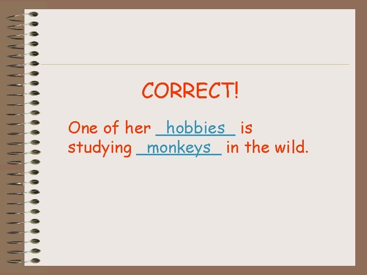 CORRECT! One of her _hobbies_ is studying _monkeys_ in the wild. 