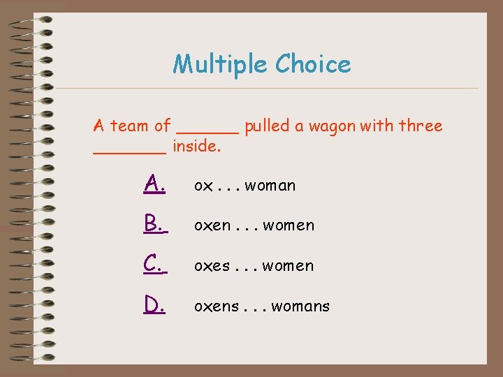 Multiple Choice A team of ______ pulled a wagon with three _______ inside. A.
